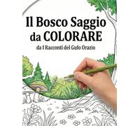 IL BOSCO SAGGIO DA COLORARE: 100 Avventure da rivivere con i Racconti del Gufo Orazio (Le Storie del Bosco Saggio)