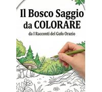 IL BOSCO SAGGIO DA COLORARE: 100 Avventure da rivivere con i Racconti del Gufo Orazio (Le Storie del Bosco Saggio)