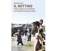 Il bottino. Come Israele ha rubato le proprietà palestinesi (Visioni eretiche)