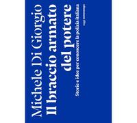 Il braccio armato del potere. Storie e idee per conoscere la polizia italiana (Saggi)