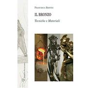 Il bronzo. Tecniche e materiali. Ediz. illustrata (Testi e studi. Scuola)