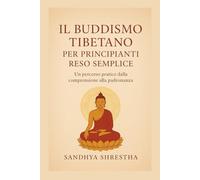 IL BUDDISMO TIBETANO PER PRINCIPIANTI RESO SEMPLICE (La via della mente quieta)