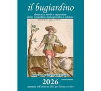 Il bugiardino 2026. Lunario delle terre liguri. Almanacco rurale e sapienziale, dotto e popolare, meteognostico e cordiale. Ediz. illustrata