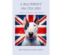 IL BULL TERRIER È UNA COSA SERIA: Capirlo, crescerlo, condividerlo
