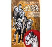 Il buon Dio è un grande architetto. Lettere a Louis de Foucauld e familiari (Opera Omnia Charles de Foucauld)