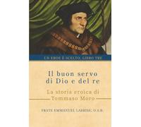 Il buon servo di Dio e del re: La storia eroica di Tommaso Moro (Un eroe è scelto)