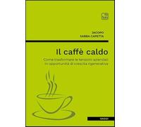 Il caffè caldo. Come trasformare le tensioni aziendali in opportunità di crescita rigenerativa