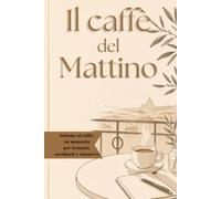 Il Caffè del Mattino: Il journal di crescita personale in 120 giorni per costruire la persona che vuoi essere