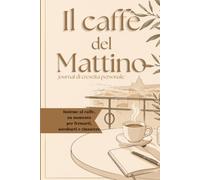 Il Caffè del Mattino: Il journal di crescita personale in 120 giorni per costruire la persona che vuoi essere