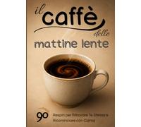 Il Caffè delle Mattine Lente: 90 Respiri per Ritrovare Te Stessa e Ricominciare con Calma