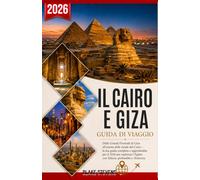 Il Cairo e Giza Guida di viaggio 2026: Dalle Grandi Piramidi di Giza all’anima delle strade del Cairo - la tua guida completa e approfondita per il ... l’Egitto con fiducia, profondità e chiarezza