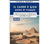 IL CAIRO E GIZA GUIDA DI VIAGGIO 2026: Scopri tesori nascosti, tradizioni locali e itinerari dettagliati per un'esperienza memorabile in Egitto