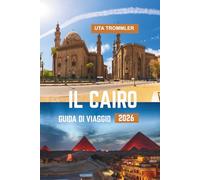 IL CAIRO GUIDA DI VIAGGIO 2026: Meraviglie antiche, cultura vibrante, paesaggi senza tempo del Nilo, tesori storici dell'Egitto e del cuore dell'Africa