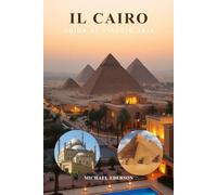 IL CAIRO GUIDA DI VIAGGIO 2026: Principali attrazioni, Piramidi di Giza, Sfinge, Museo Egiziano, Cibo Locale, Gemme Nascoste, Itinerari, Consigli di Sicurezza e Pianificazione Viaggi Economica