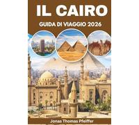 IL CAIRO GUIDA DI VIAGGIO 2026: Scopri avventure nel deserto, sentieri delle piramidi, serate sul Nilo, gemme nascoste e scoperte di street food in ... capitale all'aperto e culturale dell'Egitto