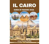 IL CAIRO GUIDA DI VIAGGIO 2026: Scopri avventure nel deserto, sentieri delle piramidi, serate sul Nilo, gemme nascoste e scoperte di street food in ... capitale all'aperto e culturale dell'Egitto