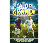 Il Calcio dei Grandi: Un Viaggio tra Curiosità, Record e Segreti delle Grandi Leggende del Pallone come Messi, Ronaldo, Haaland e altri Campioni | Con Illustrazioni a Colori per Giovani Appassionati