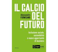 Il calcio del futuro. Inclusione sociale, sostenibilità e nuove opportunità di business (Sport Inside)