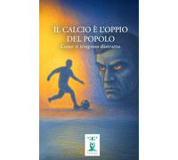Il Calcio è l'Oppio del Popolo: Come ti tengono distratto