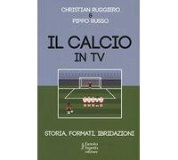 Il calcio in tv. Storia, formati, ibridazioni (Media e web communications)