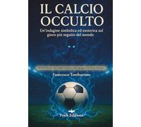 Il calcio occulto: Un'indagine simbolica ed esoterica sul gioco più seguito del mondo