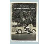 Il calciobalilla non avrà futuro. Nuova ediz. (Pagine d'autore)