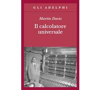 Il calcolatore universale. Da Leibniz a Turing (Gli Adelphi)