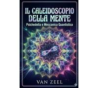 Il Caleidoscopio della Mente: Psichedelia e meccanica quantistica