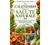 Il calendario della salute naturale.: Le migliori verdure di ogni stagione per rinforzare il corpo e ritrovare l'equilibrio.