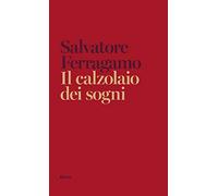 Il calzolaio dei sogni. Autobiografia di Salvatore Ferragamo