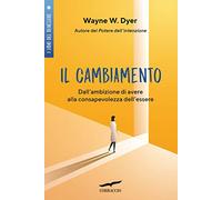 Il cambiamento. Dall'ambizione di avere alla consapevolezza dell'essere (I libri del benessere)