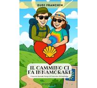Il cammino ci fa innamorare: L' amore trovato lungo il cammino di Santiago (Il cammino ci cambia)