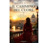 Il cammino del cuore: Roma, oggi. Una donna in cerca di sé, un viaggio che cambierà la sua vita. (Passi da donna)