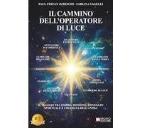 Il Cammino Dell’Operatore Di Luce: Il Viaggio Tra Ombre, Missione, Risveglio Spirituale E Chiamata Dell’Anima