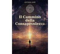 Il Cammino della Consapevolezza: Come trasformare la vita in una pratica di coscienza (Percorsi di Coerenza)