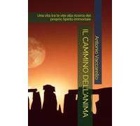 IL CAMMINO DELL'ANIMA: Una vita tra le vite alla ricerca del proprio Spirito immortale (Cammino di Consapevolezza)