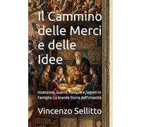 Il Cammino delle Merci e delle Idee: Invenzioni, Guerre, Reliquie e Segreti in Famiglia: La Grande Storia dell'Umanità