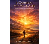 IL CAMMINO DELLE MILLE ALBE: Viaggio di un uomo attraverso quaranta paesi per ritrovare se stesso