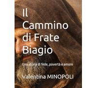 Il Cammino di Frate Biagio: Una storia di fede, povertà e amore (SANTI. STORIE DI FEDE. Spunti e riflessioni.)