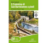 Il cammino di San Bartolomeo a piedi. Da Fiumalbo a Pistoia in 5 tappe (Guide a piedi)