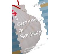 Il Cammino di Santiago: Diario e guida completa di un pellegrino italiano
