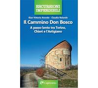 Il cammino Don Bosco. A passo lento tra Torino, Chieri e l'astigiano (Escursioni imperdibili)
