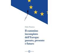 Il cammino incompiuto dell’Europa: passato, presente e futuro