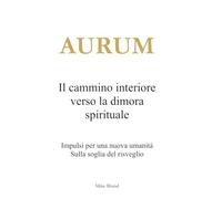 Il cammino interiore verso la dimora spirituale: Impulsi per una nuova umanità - Sulla soglia del risveglio (AURUM)