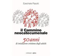Il cammino neocatecumenale. 50 anni di iniziazione cristiana degli adulti