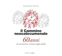 Il cammino neocatecumenale. 60 anni di iniziazione cristiana degli adulti. Nuova ediz.