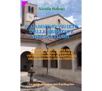 Il Cammino Veneto delle abbazie e dei santuari: A piedi e in bicicletta per 590 km, da Badia Polesine a Vittorio Veneto e al Santuario della Madonna della Corona (ediz. a colori)