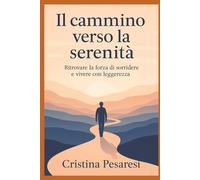 IL CAMMINO VERSO LA SERENITA': UN CAMMINO DI SPERANZA PER GIOVANI, GENITORI E FAMIGLIE (Passi di coraggio - Storie di crescita e legami)