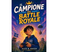 Il Campione del Battle Royale: Un appassionante romanzo sui videogiochi che parla di amicizia, famiglia e crescita personale | Libro per ragazzi dagli 8 ai 12 anni (bambine e bambini)