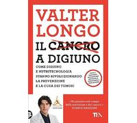 Il cancro a digiuno. Come digiuno e nutritecnologia stanno rivoluzionando la prevenzione e la cura dei tumori (Varia best seller)